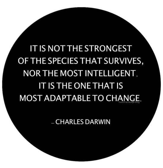 Fuelism #1071: It  is not the strongest of the species that survives, nor the most intelligent. It is the one that is most adaptable to change.Charles Darwin: It  is not the strongest of the species that survives, nor the most intelligent. It is the one that is most adaptable to change.