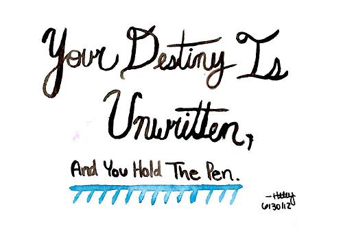 Fuelism #1196: Your destiny is unwritten, and you hold the pen.: Your destiny is unwritten, and you hold the pen.