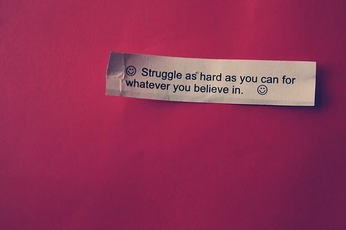 Fuelism #1204: Struggle as hard as you can for whatever you believe in.: Struggle as hard as you can for whatever you believe in.