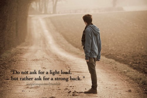 Fuelism #1205: Do not ask for a light load, but rather ask for a strong back.: Do not ask for a light load, but rather ask for a strong back.