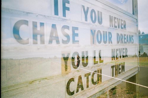 Fuelism #1217: If you never chase your dreams, you\'ll never catch them.: If you never chase your dreams, you'll never catch them.
