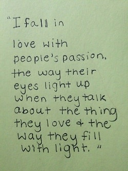 Fuelism #1223: I fall in love with people\'s passion. The way their eyes light up when they talk about the thing they love &amp; the way they fill with light.: I fall in love with people's passion. The way their eyes light up when they talk about the thing they love & the way they fill with light.