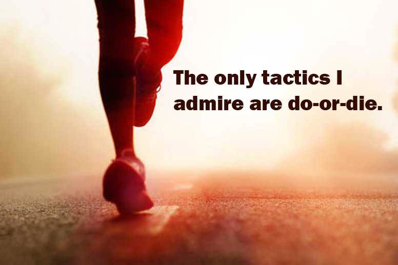 Fuelism #1232:  The only tactics I admire are do-or-die.:  The only tactics I admire are do-or-die.