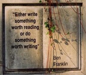 Fuelism #1243: Either write something worth reading or do something worth writing.Benjamin Franklin: Either write something worth reading or do something worth writing.