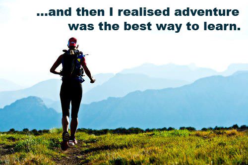 Fuelism #1248: And then I realized adventure was the best way to learn.: And then I realized adventure was the best way to learn.