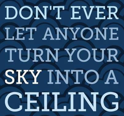 Fuelism #1252: Don\'t ever let anyone turn your sky into a ceiling.: Don't ever let anyone turn your sky into a ceiling.