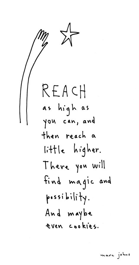 Fuelism #1257: Reach as high as you can, and then reach a little higher. There you will find magic and possibility. And maybe even cookies. : Reach as high as you can, and then reach a little higher. There you will find magic and possibility. And maybe even cookies. 