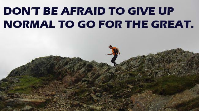 Fuelism #1261: Don\'t be afraid to give up normal to go for the great.: Don't be afraid to give up normal to go for the great.