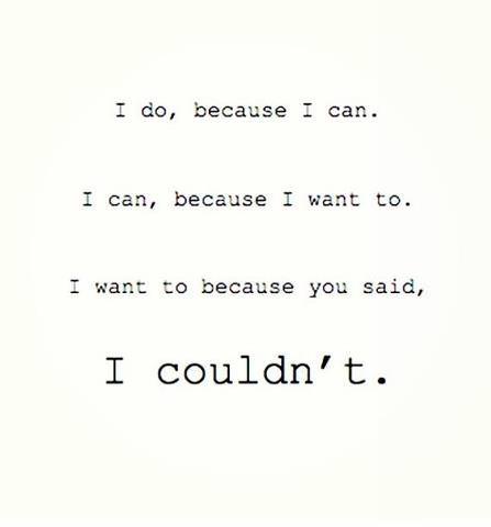 Fuelism #1262: I do, because I can. I can, because I want to. I want to because you said, I couldn\'t.: I do, because I can. I can, because I want to. I want to because you said, I couldn't.