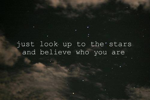 Fuelism #1270: Just look up to the stars and believe who you are.: Just look up to the stars and believe who you are.