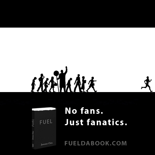 Fuelism #1271: No fans. Just fanatics.: No fans. Just fanatics.