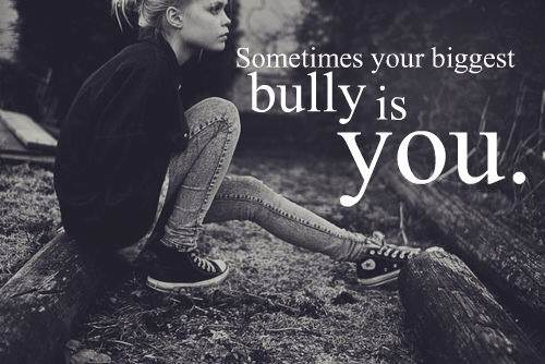 Fuelism #1276: Sometimes your biggest bully is you.: Sometimes your biggest bully is you.