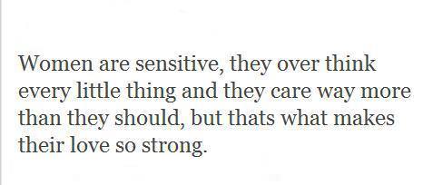Fuelism #1278: Women are sensitive, they over think every little thing and they care way more than they should, but that\'s what makes their love so strong.: Women are sensitive, they over think every little thing and they care way more than they should, but that's what makes their love so strong.