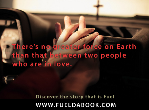 Fuelism #1281: There\'s no greater force on earth than that between two people who are in love.: There's no greater force on earth than that between two people who are in love.