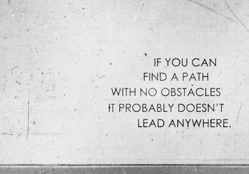 Fuelism #1282: If you can find a path with no obstacles, it probably doesn\'t lead anywhere.: If you can find a path with no obstacles, it probably doesn't lead anywhere.