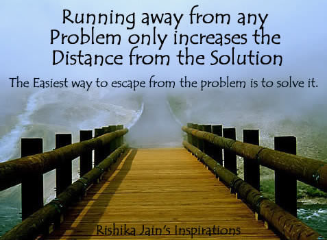 Fuelism #1289: Running away from any problem only increases the distance from the solution. The easiest way to escape from the problem is to solve it.: Running away from any problem only increases the distance from the solution. The easiest way to escape from the problem is to solve it.