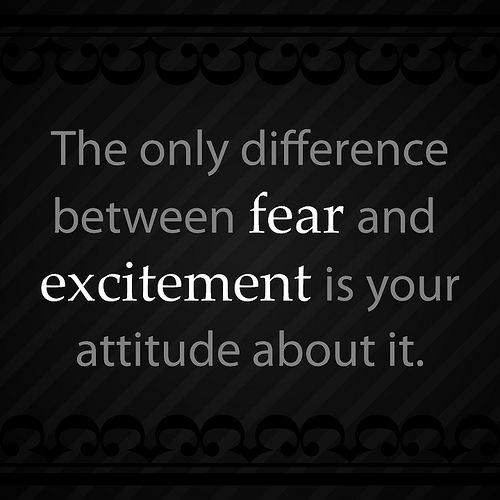 Fuelism #1293: The only difference between fear and excitement is your attitude about it.: The only difference between fear and excitement is your attitude about it.