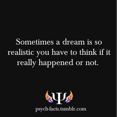 Fuelism #1298: Sometimes a dream is so realistic. You have to think if it really happened or not.: Sometimes a dream is so realistic. You have to think if it really happened or not.