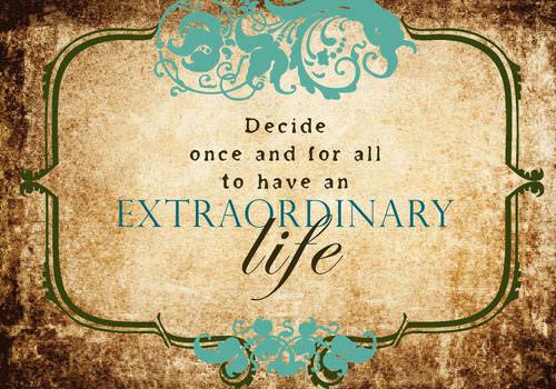 Fuelism #1306: Decide once and for all to have an extraordinary life.: Decide once and for all to have an extraordinary life.