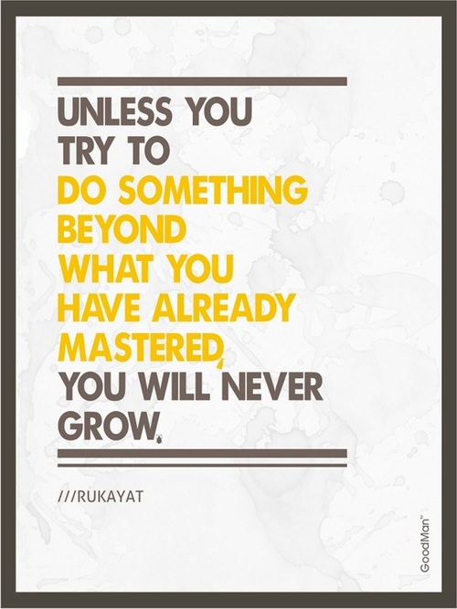 Fuelism #1307: Unless you try to do something beyond what you have already mastered, You will never grow.Rukayat: Unless you try to do something beyond what you have already mastered, You will never grow.