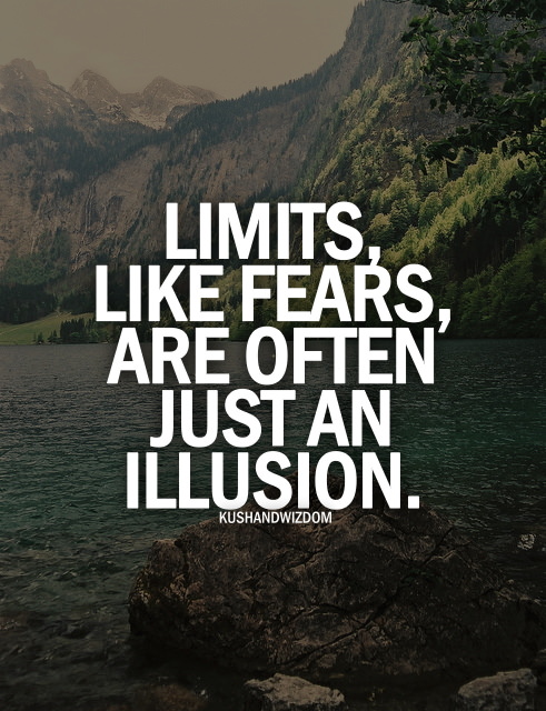 Fuelism #1308: Limits, like fears, are often just an illusion.: Limits, like fears, are often just an illusion.