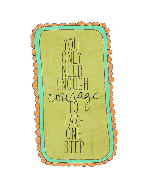 Fuelism #1310: You only need enough courage to take one step.: You only need enough courage to take one step.