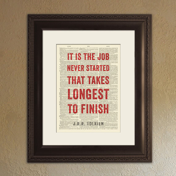 Fuelism #1311: It is the job never started that takes longest to finish.J.R.R. Tolkien: It is the job never started that takes longest to finish.