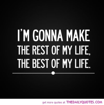 Fuelism #1314: I\'m gonna make the rest of my life, the best on my life.: I'm gonna make the rest of my life, the best on my life.