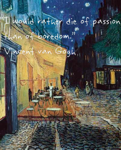 Fuelism #1319: I would rather die of passion than of boredom.Vincent Van Gogh: I would rather die of passion than of boredom.