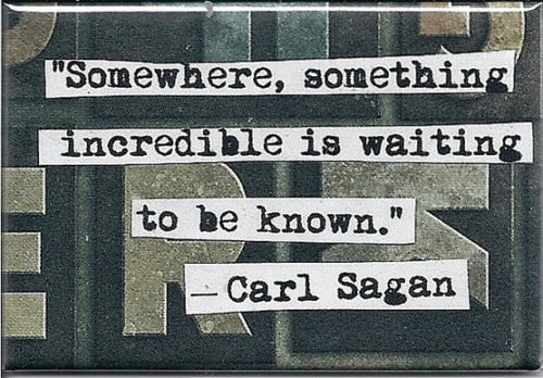 Fuelism #1335: Somewhere, something incredible is waiting to be known. -Carl SaganCarl Sagan: Somewhere, something incredible is waiting to be known. -Carl Sagan