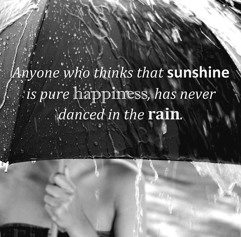 Fuelism #1339: Anyone who thinks that sunshine is pure happiness, has never danced in the rain.: Anyone who thinks that sunshine is pure happiness, has never danced in the rain.