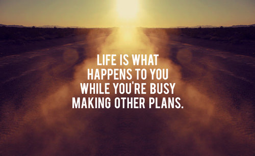 Fuelism #1345: Life is what happens to you while you\'re busy making other plans: Life is what happens to you while you're busy making other plans