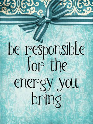 Fuelism #1355: l7) Be responsible for the energy you bring.: l7) Be responsible for the energy you bring.