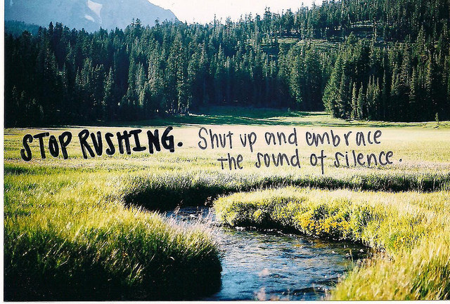 Fuelism #1364: Stop rushing. Shut up and embrace the sound of silence.: Stop rushing. Shut up and embrace the sound of silence.