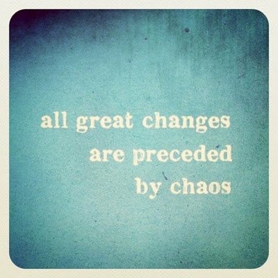 Fuelism #1387: All great changes are preceded by chaos.: All great changes are preceded by chaos.