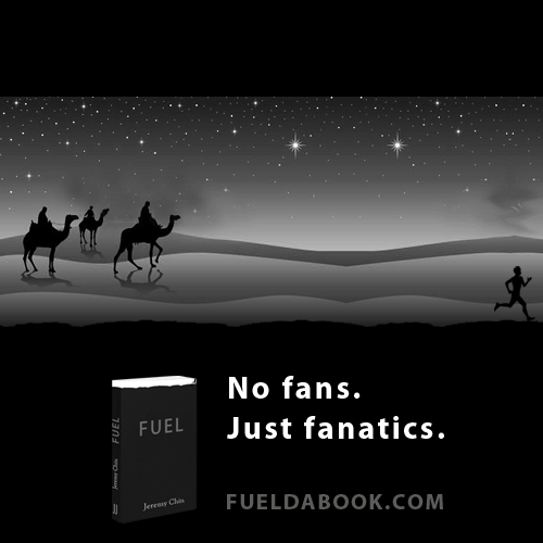 Fuelism #1395: No fans just fanatics.: No fans just fanatics.