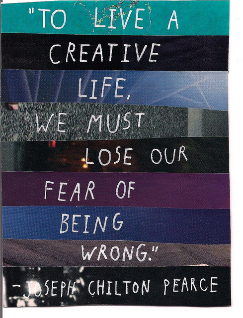 Fuelism #1408: To live a creative life, we must lose our fear of being wrong.Joseph Chilton Pearce: To live a creative life, we must lose our fear of being wrong.