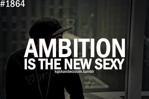 Fuelism #1422: Ambition is the new sexy.: Ambition is the new sexy.