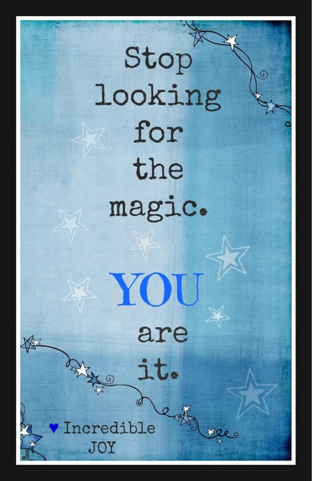 Fuelism #1428: Stop looking for the magic. You are it.: Stop looking for the magic. You are it.