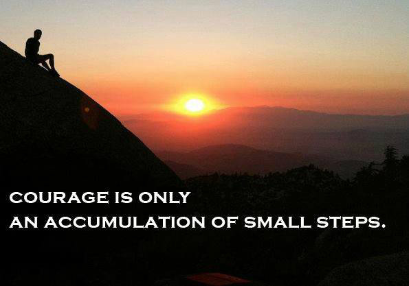 Fuelism #1440: Courage is only an accumulation of small steps.: Courage is only an accumulation of small steps.