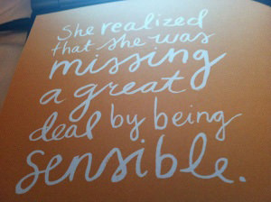 Fuelism #1452: She realized that she was missing a great deal by being sensible.: She realized that she was missing a great deal by being sensible.