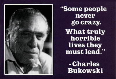 Fuelism #1454: Some people never go crazy. What truly horrible lives they must lead. - Charles BukowskiCharles Bukowski: Some people never go crazy. What truly horrible lives they must lead. - Charles Bukowski