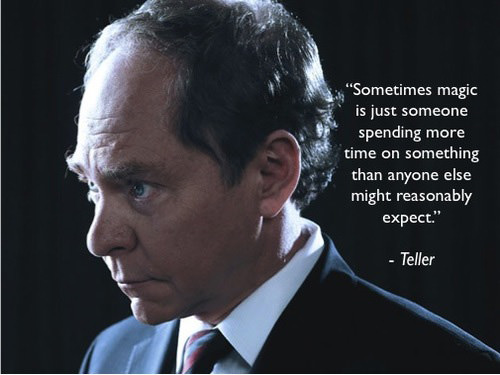 Fuelism #1486: Sometimes magic is just spending more time on something that anyone else might reasonably expect.Teller: Sometimes magic is just spending more time on something that anyone else might reasonably expect.