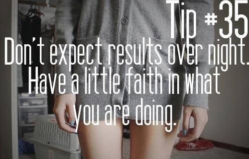 Fuelism #1498: Don\'t expect results over night. Have a little faith in what you are doing.: Don't expect results over night. Have a little faith in what you are doing.
