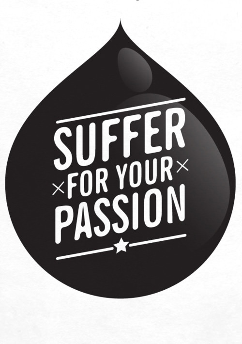 Fuelism #1512: Suffer for your passion.: Suffer for your passion.
