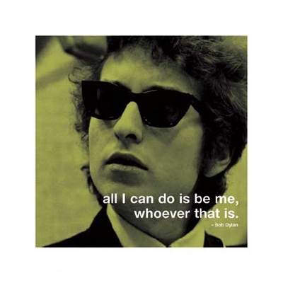 Fuelism #1525: All I can do is be me, whoever that is.Bob Dylan: All I can do is be me, whoever that is.