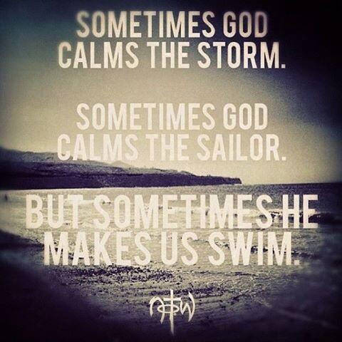 Fuelism #1526: Sometimes God calms the storm. Sometimes God calms the sailor. But sometimes he makes us swim.: Sometimes God calms the storm. Sometimes God calms the sailor. But sometimes he makes us swim.