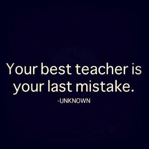 Fuelism #1528: The best teacher is your last mistake.: The best teacher is your last mistake.