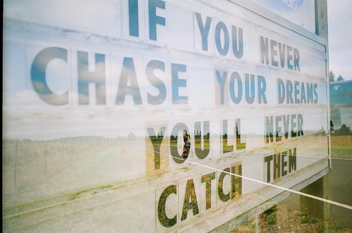 Fuelism #1536: If you never chase your dreams you\'ll never catch them.: If you never chase your dreams you'll never catch them.