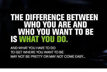 Fuelism #1550: The difference between who you are and who you want to be is what you do.: The difference between who you are and who you want to be is what you do.